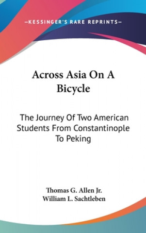 Книга ACROSS ASIA ON A BICYCLE: THE JOURNEY OF THOMAS G. ALLEN JR.