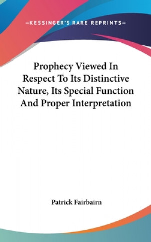 Książka Prophecy Viewed In Respect To Its Distinctive Nature, Its Special Function And Proper Interpretation Patrick Fairbairn