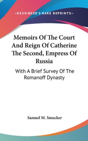 Kniha Memoirs Of The Court And Reign Of Catherine The Second, Empress Of Russia: With A Brief Survey Of The Romanoff Dynasty Samuel M. Smucker