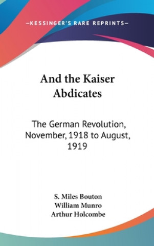 Książka AND THE KAISER ABDICATES: THE GERMAN REV S. MILES BOUTON