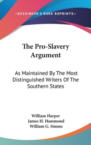 Könyv The Pro-Slavery Argument: As Maintained By The Most Distinguished Writers Of The Southern States William G. Simms
