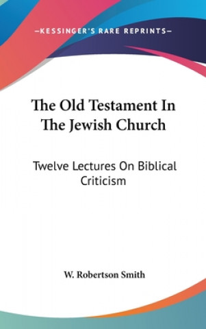 Kniha THE OLD TESTAMENT IN THE JEWISH CHURCH: W. ROBERTSON SMITH