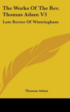 Buch The Works Of The Rev. Thomas Adam V3: Late Rector Of Wintringham Thomas Adam