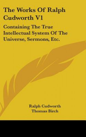 Kniha The Works Of Ralph Cudworth V1: Containing The True Intellectual System Of The Universe, Sermons, Etc. Ralph Cudworth