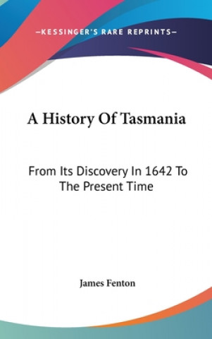 Könyv A HISTORY OF TASMANIA: FROM ITS DISCOVER JAMES FENTON