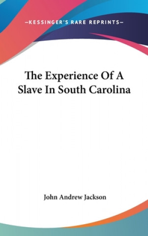 Kniha The Experience Of A Slave In South Carolina John Andrew Jackson