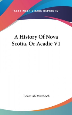 Buch A History Of Nova Scotia, Or Acadie V1 Beamish Murdoch