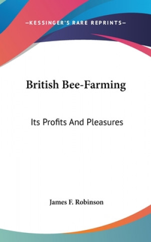 Kniha BRITISH BEE-FARMING: ITS PROFITS AND PLE JAMES F. ROBINSON