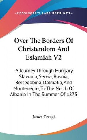 Kniha OVER THE BORDERS OF CHRISTENDOM AND ESLA JAMES CREAGH