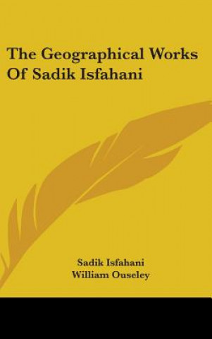 Könyv The Geographical Works Of Sadik Isfahani Sadik Isfahani