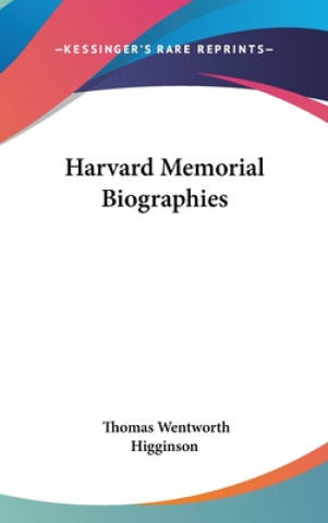 Kniha Harvard Memorial Biographies Thomas Wentworth Higginson