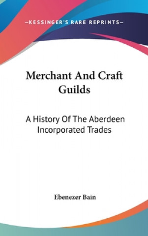 Kniha MERCHANT AND CRAFT GUILDS: A HISTORY OF EBENEZER BAIN