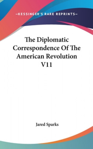 Kniha The Diplomatic Correspondence Of The American Revolution V11 