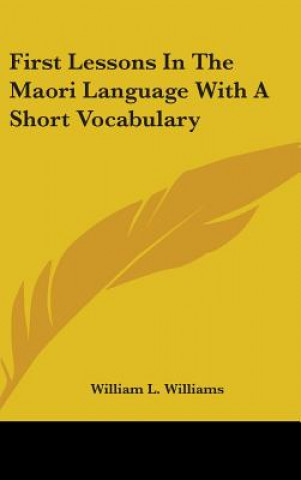 Kniha First Lessons In The Maori Language With A Short Vocabulary William L. Williams