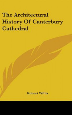 Kniha The Architectural History Of Canterbury Cathedral Robert Willis