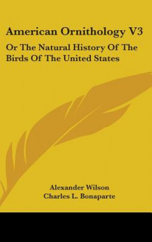 Buch American Ornithology V3: Or The Natural History Of The Birds Of The United States Charles L. Bonaparte