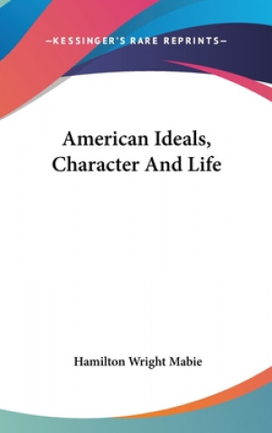 Kniha AMERICAN IDEALS, CHARACTER AND LIFE HAMILTON WRIG MABIE