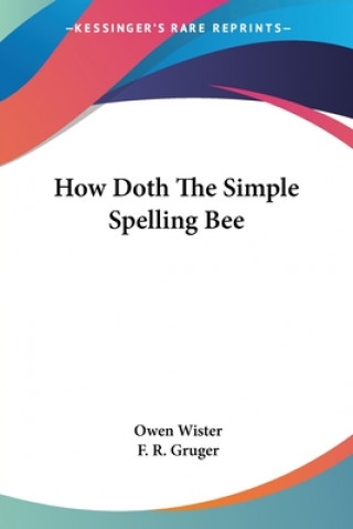 Kniha HOW DOTH THE SIMPLE SPELLING BEE Owen Wister