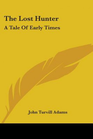 Książka The Lost Hunter: A Tale Of Early Times John Turvill Adams