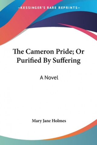Kniha The Cameron Pride; Or Purified By Suffering: A Novel Mary Jane Holmes
