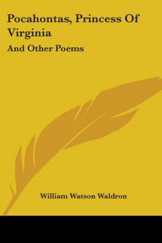 Buch Pocahontas, Princess Of Virginia: And Other Poems William Watson Waldron