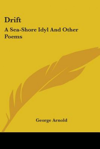 Knjiga Drift: A Sea-Shore Idyl And Other Poems George Arnold