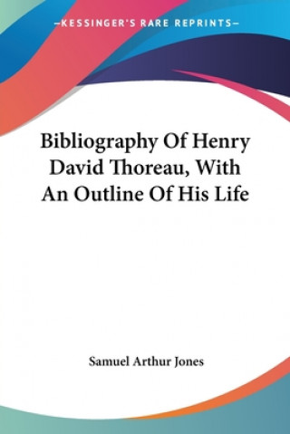 Kniha Bibliography Of Henry David Thoreau, With An Outline Of His Life S.A. Jones