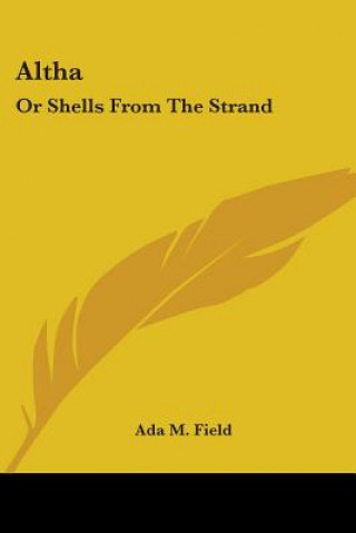 Kniha Altha: Or Shells From The Strand Ada M. Field