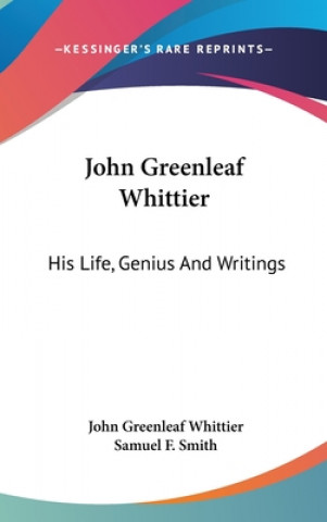 Carte JOHN GREENLEAF WHITTIER: HIS LIFE, GENIU JOHN GREEN WHITTIER