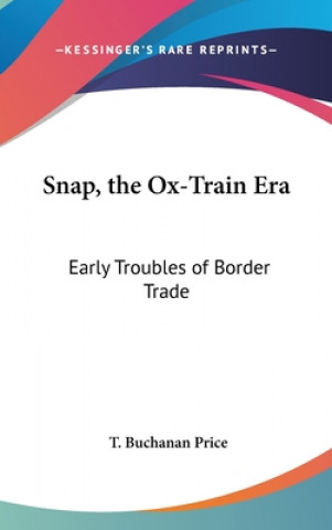 Book SNAP, THE OX-TRAIN ERA: EARLY TROUBLES O T. BUCHANAN PRICE