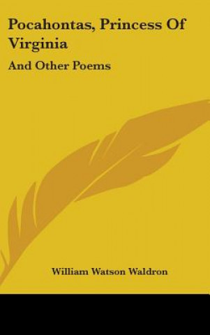 Buch Pocahontas, Princess Of Virginia: And Other Poems William Watson Waldron