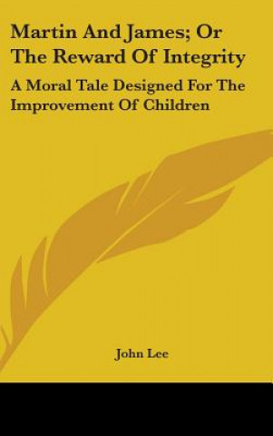 Buch Martin And James; Or The Reward Of Integrity: A Moral Tale Designed For The Improvement Of Children John Lee