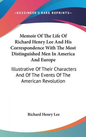 Buch Memoir Of The Life Of Richard Henry Lee And His Correspondence With The Most Distinguished Men In America And Europe: Illustrative Of Their Characters Richard Henry Lee