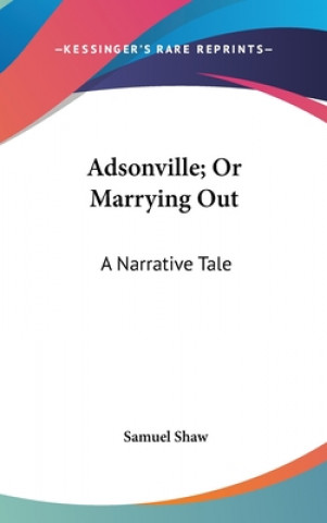 Kniha Adsonville; Or Marrying Out: A Narrative Tale Samuel Shaw