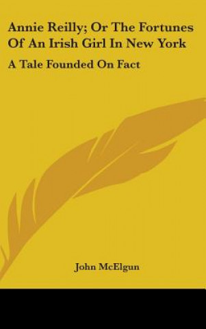 Книга Annie Reilly; Or The Fortunes Of An Irish Girl In New York: A Tale Founded On Fact John McElgun