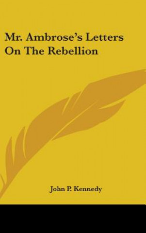 Kniha Mr. Ambrose's Letters On The Rebellion John P. Kennedy