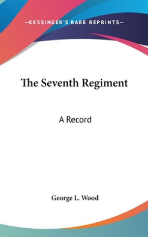 Boek The Seventh Regiment: A Record George L. Wood