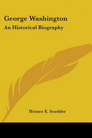 Könyv GEORGE WASHINGTON: AN HISTORICAL BIOGRAP HORACE E. SCUDDER