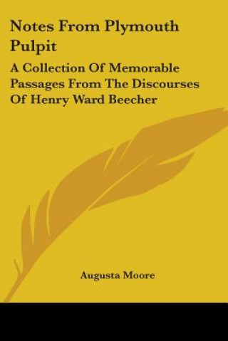 Książka Notes From Plymouth Pulpit: A Collection Of Memorable Passages From The Discourses Of Henry Ward Beecher Augusta Moore