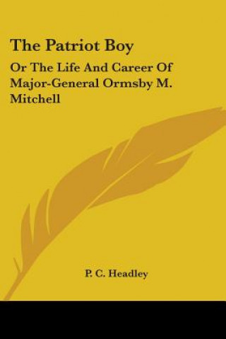 Buch The Patriot Boy: Or The Life And Career Of Major-General Ormsby M. Mitchell P. C. Headley