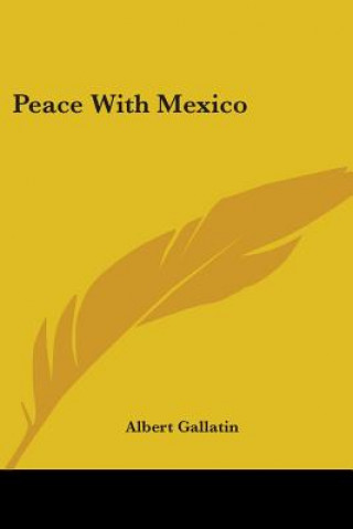 Kniha PEACE WITH MEXICO ALBERT GALLATIN