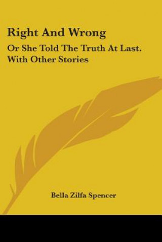 Książka Right And Wrong: Or She Told The Truth At Last. With Other Stories Bella Zilfa Spencer