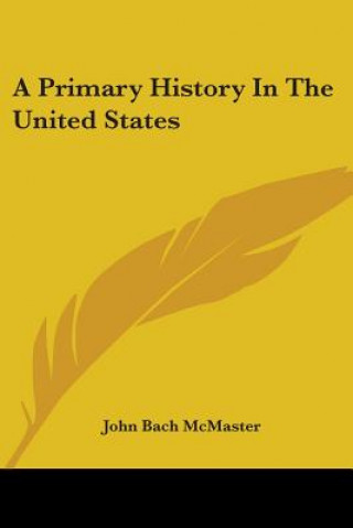 Kniha A PRIMARY HISTORY IN THE UNITED STATES JOHN BACH MCMASTER