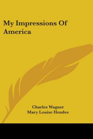 Könyv MY IMPRESSIONS OF AMERICA CHARLES WAGNER