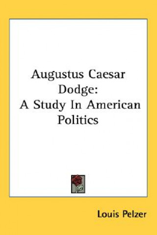 Boek AUGUSTUS CAESAR DODGE: A STUDY IN AMERIC LOUIS PELZER