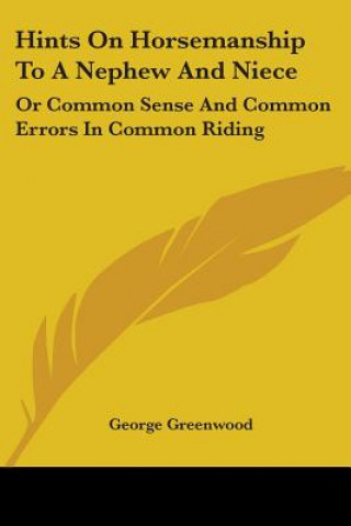 Buch Hints On Horsemanship To A Nephew And Niece: Or Common Sense And Common Errors In Common Riding George Greenwood