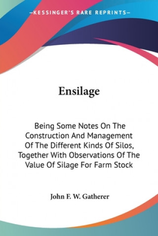 Книга ENSILAGE: BEING SOME NOTES ON THE CONSTR JOHN F. W. GATHERER