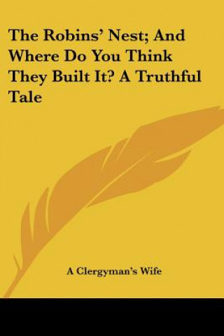 Książka The Robins' Nest; And Where Do You Think They Built It? A Truthful Tale A Clergyman's Wife