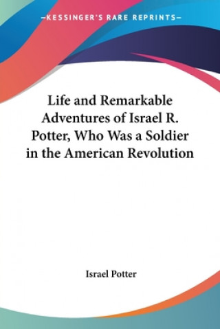 Книга Life And Remarkable Adventures Of Israel R. Potter, Who Was A Soldier In The American Revolution Israel R. Potter