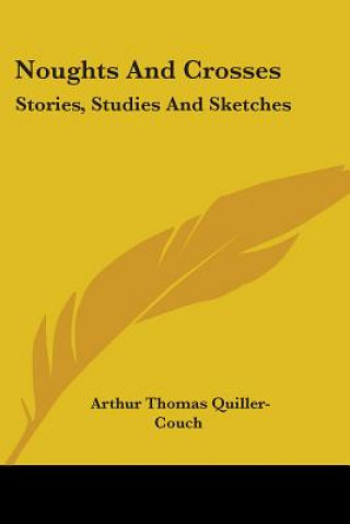 Carte NOUGHTS AND CROSSES: STORIES, STUDIES AN ARTHU QUILLER-COUCH